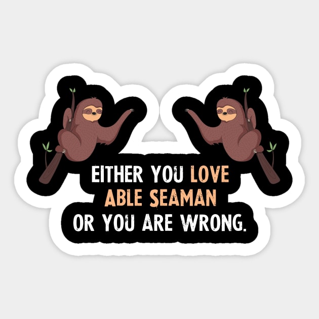 Either You Love Able Seaman Or You Are Wrong - With Cute Sloths Hanging Sticker by divawaddle